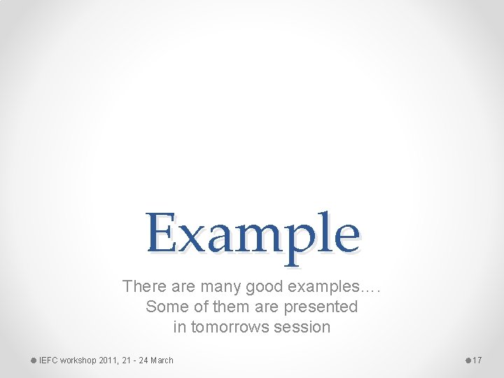 Example There are many good examples…. Some of them are presented in tomorrows session