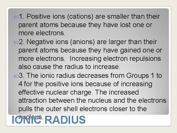  1. Positive ions (cations) are smaller than their parent atoms because they have