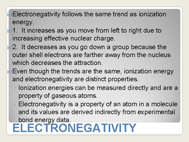  Electronegativity follows the same trend as ionization energy. 1. It increases as you