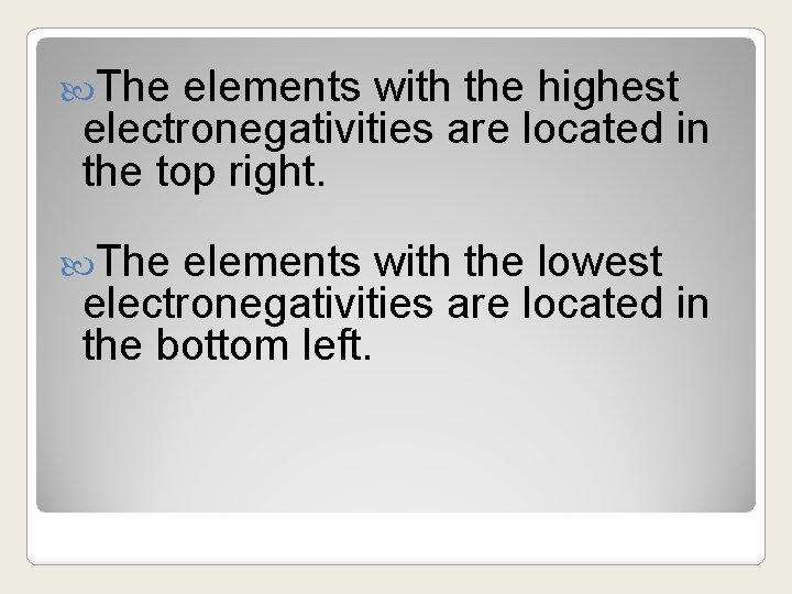  The elements with the highest electronegativities are located in the top right. The