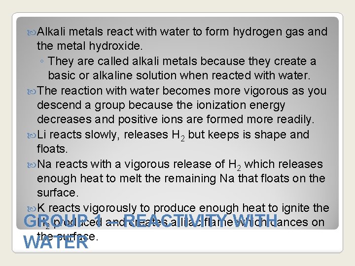  Alkali metals react with water to form hydrogen gas and the metal hydroxide.