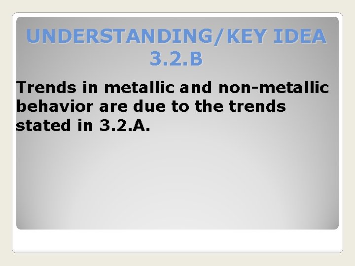 UNDERSTANDING/KEY IDEA 3. 2. B Trends in metallic and non-metallic behavior are due to