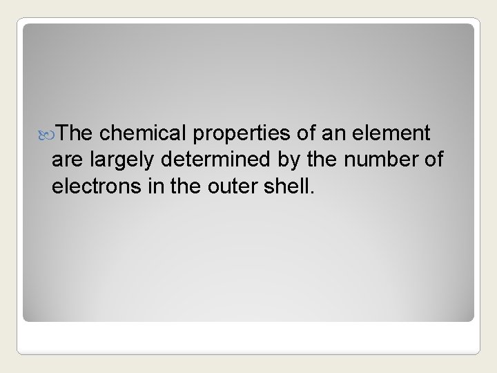  The chemical properties of an element are largely determined by the number of