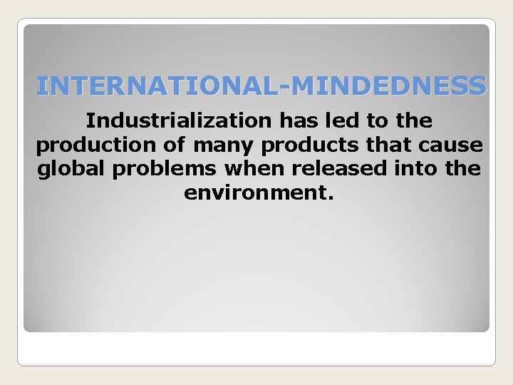 INTERNATIONAL-MINDEDNESS Industrialization has led to the production of many products that cause global problems