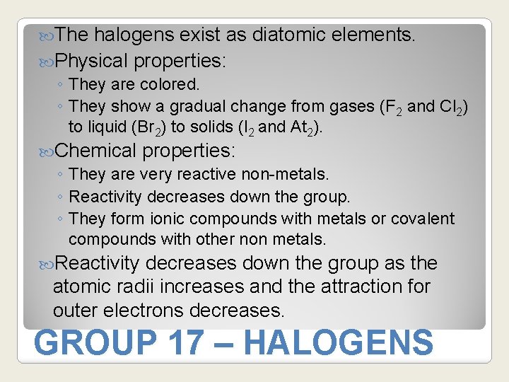  The halogens exist as diatomic elements. Physical properties: ◦ They are colored. ◦