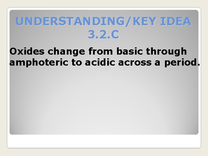 UNDERSTANDING/KEY IDEA 3. 2. C Oxides change from basic through amphoteric to acidic across