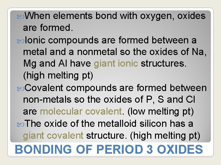  When elements bond with oxygen, oxides are formed. Ionic compounds are formed between