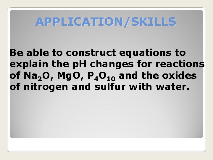 APPLICATION/SKILLS Be able to construct equations to explain the p. H changes for reactions