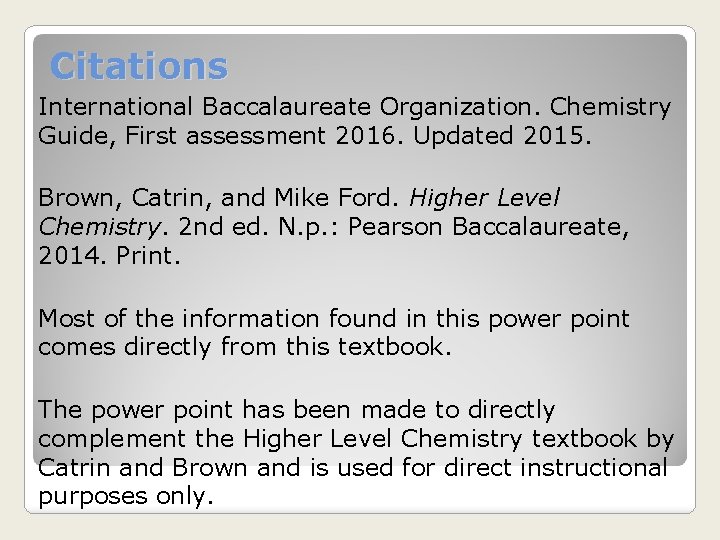 Citations International Baccalaureate Organization. Chemistry Guide, First assessment 2016. Updated 2015. Brown, Catrin, and