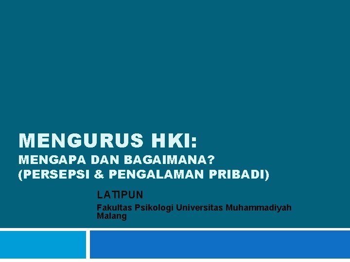 MENGURUS HKI: MENGAPA DAN BAGAIMANA? (PERSEPSI & PENGALAMAN PRIBADI) LATIPUN Fakultas Psikologi Universitas Muhammadiyah