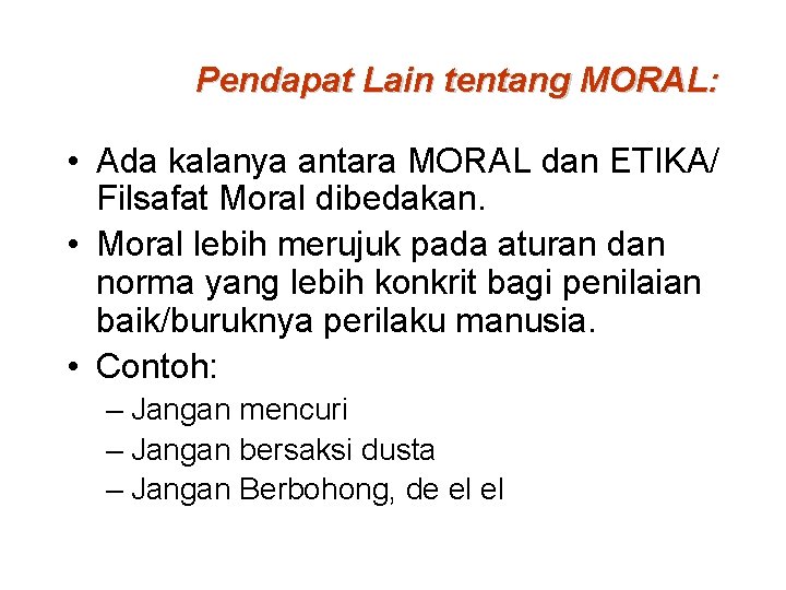 Pendapat Lain tentang MORAL: • Ada kalanya antara MORAL dan ETIKA/ Filsafat Moral dibedakan.