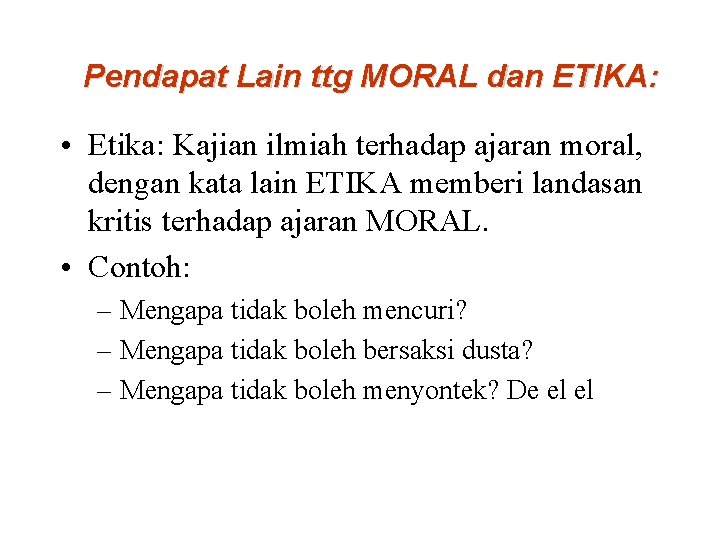 Pendapat Lain ttg MORAL dan ETIKA: • Etika: Kajian ilmiah terhadap ajaran moral, dengan