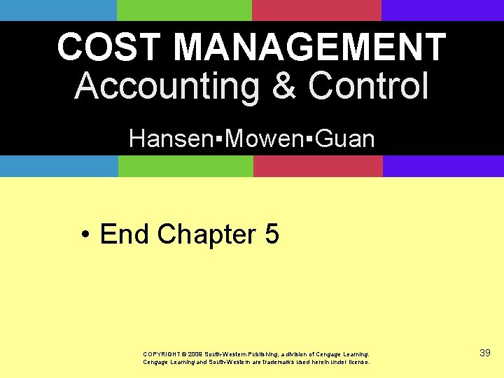 COST MANAGEMENT Accounting & Control Hansen▪Mowen▪Guan • End Chapter 5 COPYRIGHT © 2009 South-Western