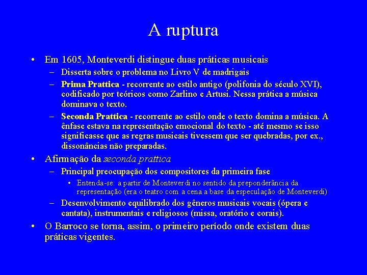 A ruptura • Em 1605, Monteverdi distingue duas práticas musicais – Disserta sobre o