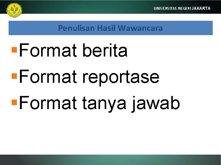 UNIVERSITAS NEGERI JAKARTA Penulisan Hasil Wawancara §Format berita §Format reportase §Format tanya jawab 