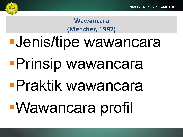 UNIVERSITAS NEGERI JAKARTA Wawancara (Mencher, 1997) §Jenis/tipe wawancara §Prinsip wawancara §Praktik wawancara §Wawancara profil