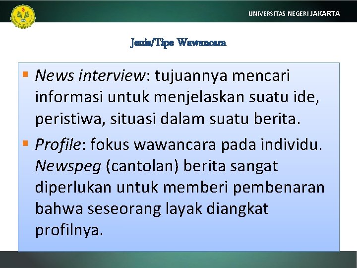 UNIVERSITAS NEGERI JAKARTA Jenis/Tipe Wawancara § News interview: tujuannya mencari informasi untuk menjelaskan suatu