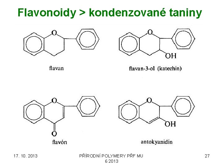 Flavonoidy > kondenzované taniny 17. 10. 2013 PŘÍRODNÍ POLYMERY PŘF MU 6 2013 27 Flavonoidy > kondenzované taniny 17. 10. 2013 PŘÍRODNÍ POLYMERY PŘF MU 6 2013 27