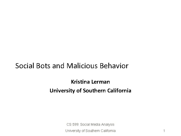 Social Bots and Malicious Behavior Kristina Lerman University of Southern California CS 599: Social