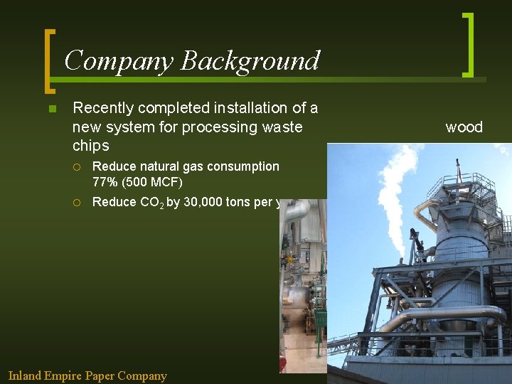 Company Background n Recently completed installation of a new system for processing waste chips