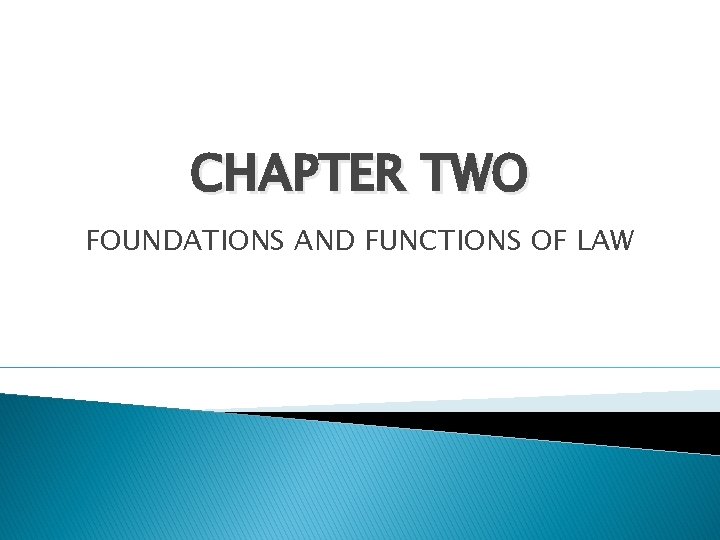 CHAPTER TWO FOUNDATIONS AND FUNCTIONS OF LAW 