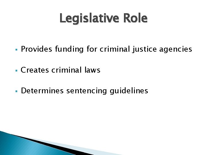 Legislative Role § Provides funding for criminal justice agencies § Creates criminal laws §