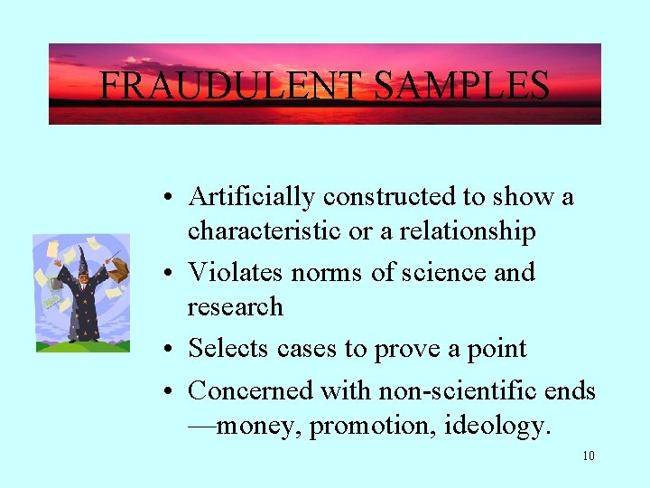 FRAUDULENT SAMPLES • Artificially constructed to show a characteristic or a relationship • Violates