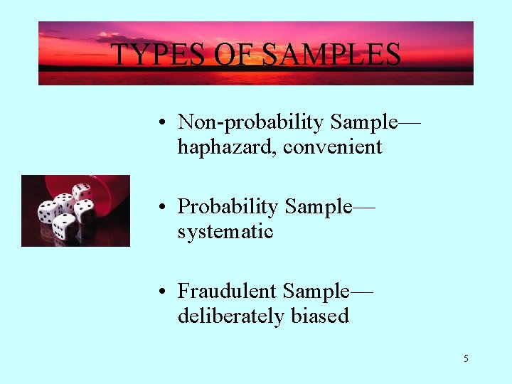 TYPES OF SAMPLES • Non-probability Sample— haphazard, convenient • Probability Sample— systematic • Fraudulent