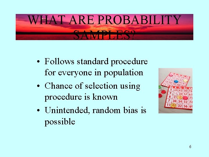 WHAT ARE PROBABILITY SAMPLES? • Follows standard procedure for everyone in population • Chance