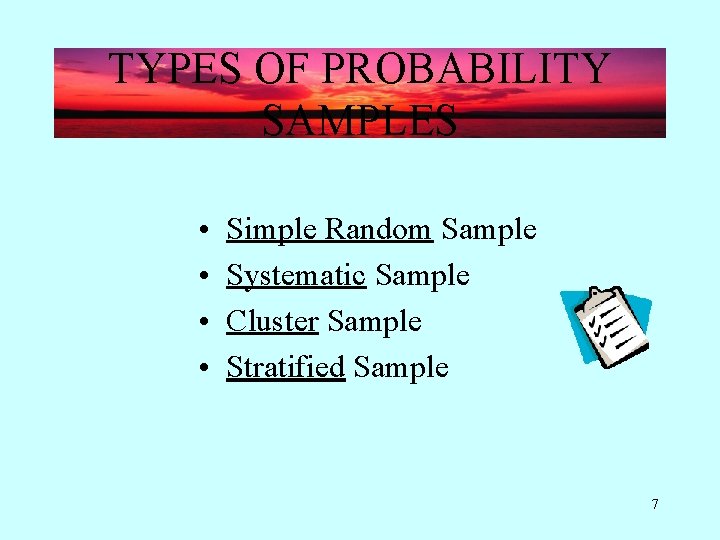 TYPES OF PROBABILITY SAMPLES • • Simple Random Sample Systematic Sample Cluster Sample Stratified