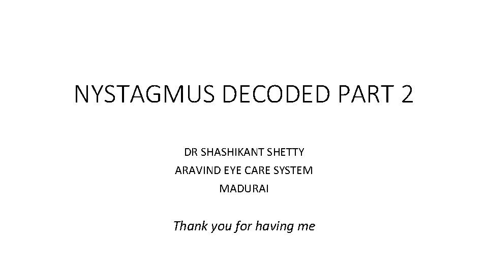 NYSTAGMUS DECODED PART 2 DR SHASHIKANT SHETTY ARAVIND EYE CARE SYSTEM MADURAI Thank you