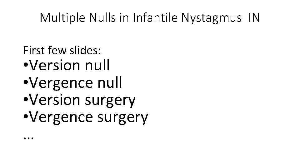 Multiple Nulls in Infantile Nystagmus IN First few slides: • Version null • Vergence