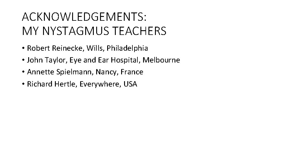 ACKNOWLEDGEMENTS: MY NYSTAGMUS TEACHERS • Robert Reinecke, Wills, Philadelphia • John Taylor, Eye and