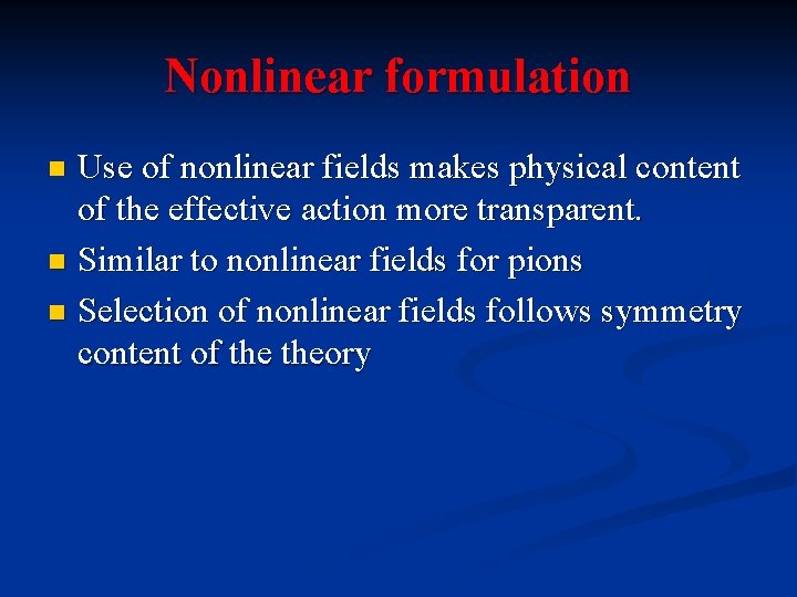 Nonlinear formulation Use of nonlinear fields makes physical content of the effective action more