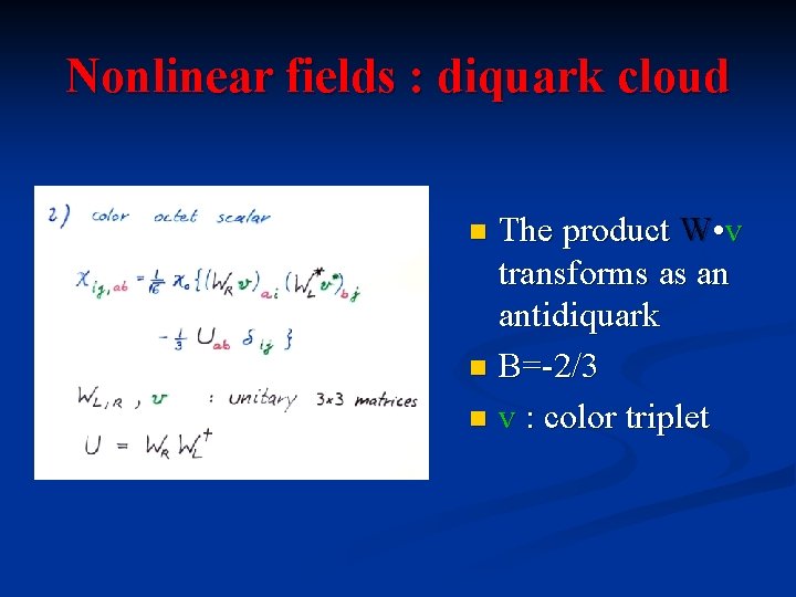 Nonlinear fields : diquark cloud The product W • v transforms as an antidiquark