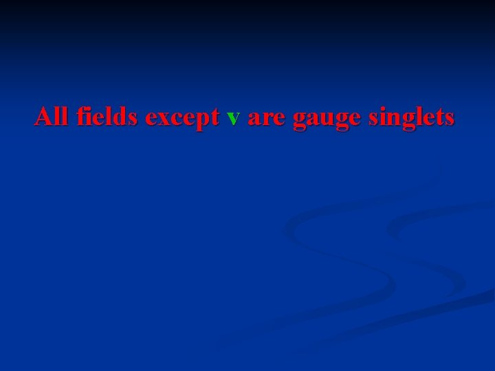 All fields except v are gauge singlets 