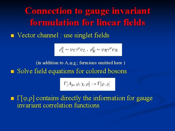 Connection to gauge invariant formulation for linear fields n Vector channel : use singlet