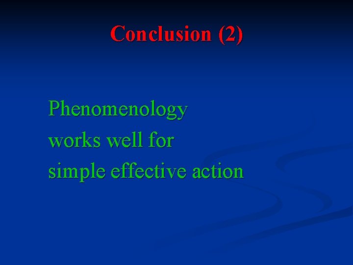 Conclusion (2) Phenomenology works well for simple effective action 