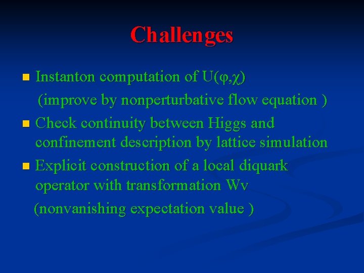 Challenges Instanton computation of U(φ, χ) (improve by nonperturbative flow equation ) n Check