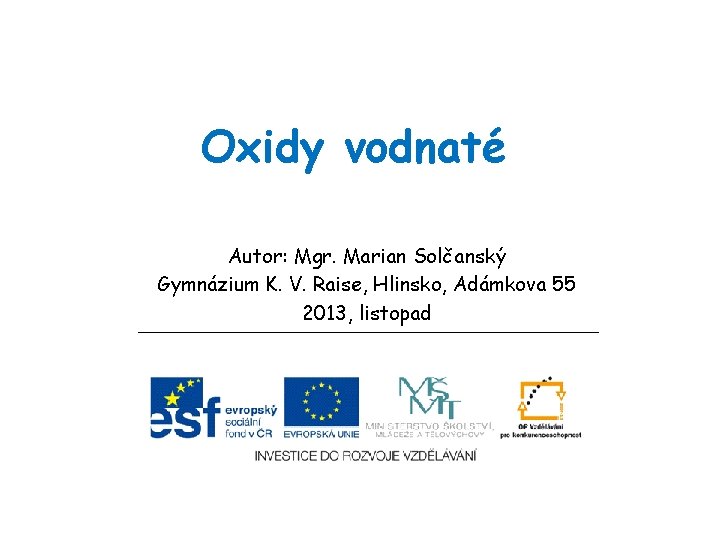 Oxidy vodnaté Autor: Mgr. Marian Solčanský Gymnázium K. V. Raise, Hlinsko, Adámkova 55 2013,