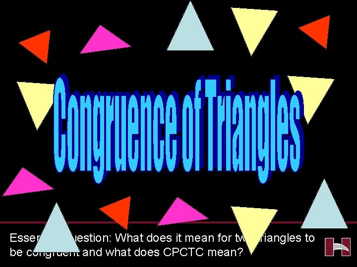 Essential Question: What does it mean for two triangles to be congruent and what