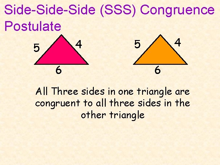 Side-Side (SSS) Congruence Postulate 4 5 6 All Three sides in one triangle are