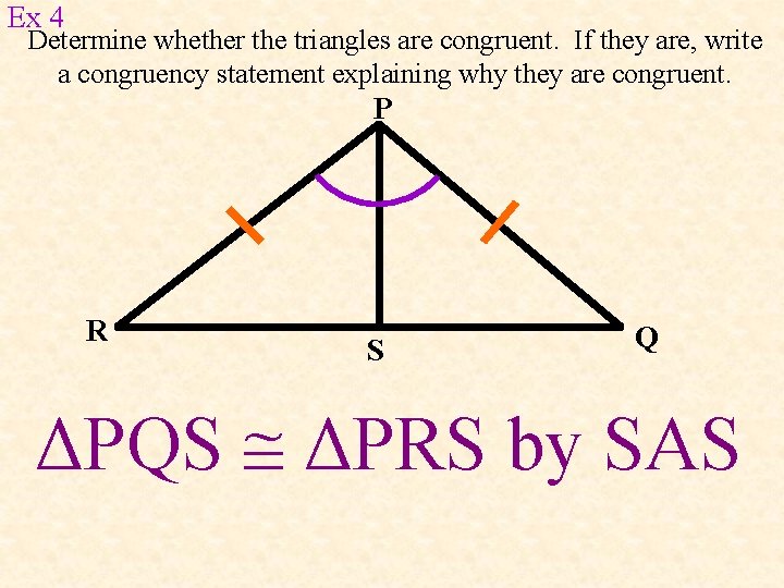 Ex 4 Determine whether the triangles are congruent. If they are, write a congruency Ex 4 Determine whether the triangles are congruent. If they are, write a congruency