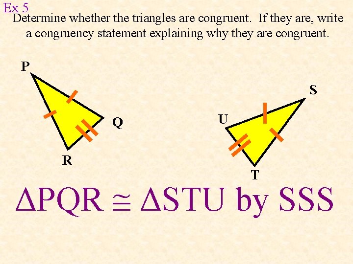 Ex 5 Determine whether the triangles are congruent. If they are, write a congruency