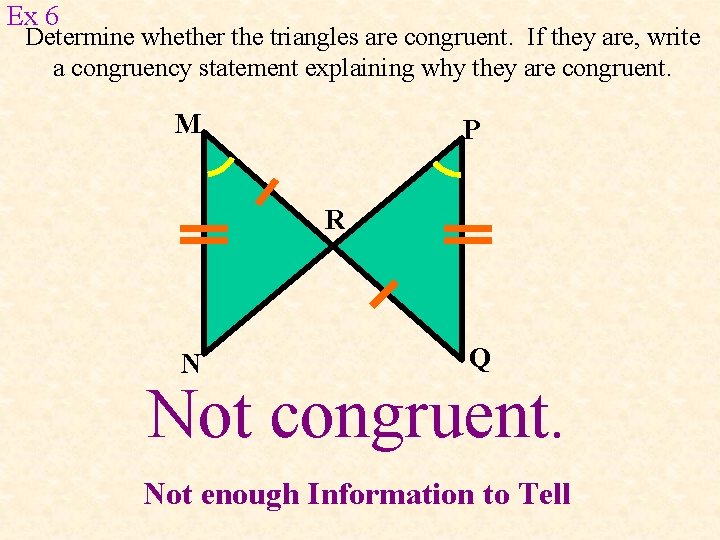 Ex 6 Determine whether the triangles are congruent. If they are, write a congruency