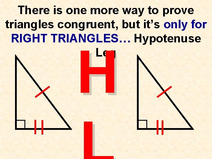 There is one more way to prove triangles congruent, but it’s only for RIGHT