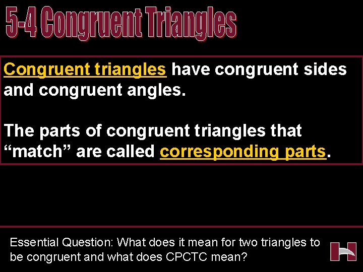 Congruent triangles have congruent sides and congruent angles. The parts of congruent triangles that