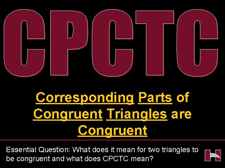 Corresponding Parts of Congruent Triangles are Congruent Essential Question: What does it mean for