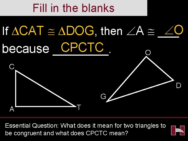 Fill in the blanks O If CAT DOG, then A ___ CPCTC because ____.