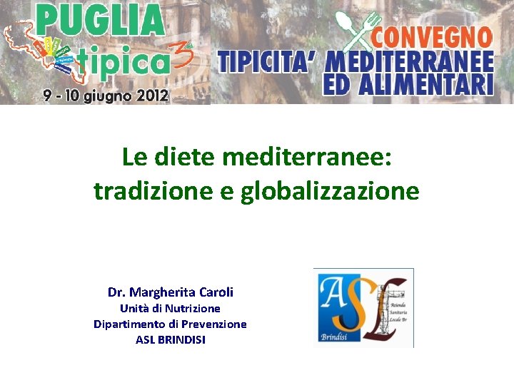 Le diete mediterranee: tradizione e globalizzazione Dr. Margherita Caroli Unità di Nutrizione Dipartimento di